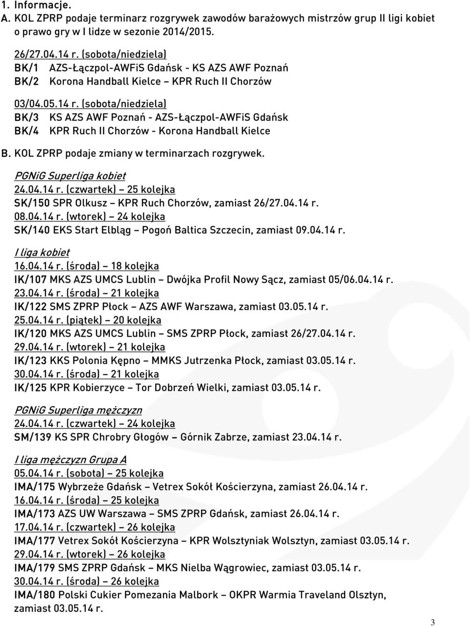 (sobota/niedziela) BK/3 KS AZS AWF Poznań - AZS-Łączpol-AWFiS Gdańsk BK/4 KPR Ruch II Chorzów - Korona Handball Kielce B. KOL ZPRP podaje zmiany w terminarzach rozgrywek. PGNiG Superliga kobiet 24.04.