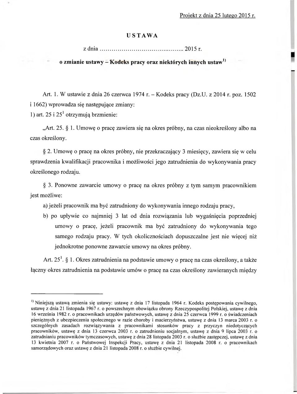 i 251otrzymują brzmienie: Art. 25. 1. Umowę o pracę zawiera się na okres próbny, na czas nieokreślony albo na czas określony. 2. Umowę o pracę na okres próbny, nie przekraczający 3 miesięcy, zawiera się w celu sprawdzenia kwalifikacji pracownika i możliwości jego zatrudnienia do wykonywania pracy określonego rodzaju.