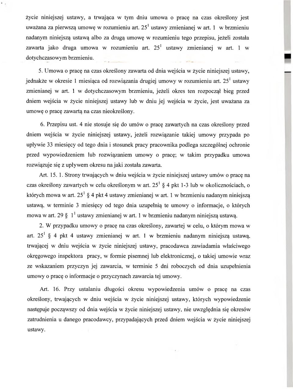 1 w dotychczasowym brzmieniu. 5. Umowa o pracę na czas określony zawarta od dnia wejścia w życie niniejszej ustawy, jednakże w okresie 1 miesiąca od rozwiązania drugiej umowy w rozumieniu art.