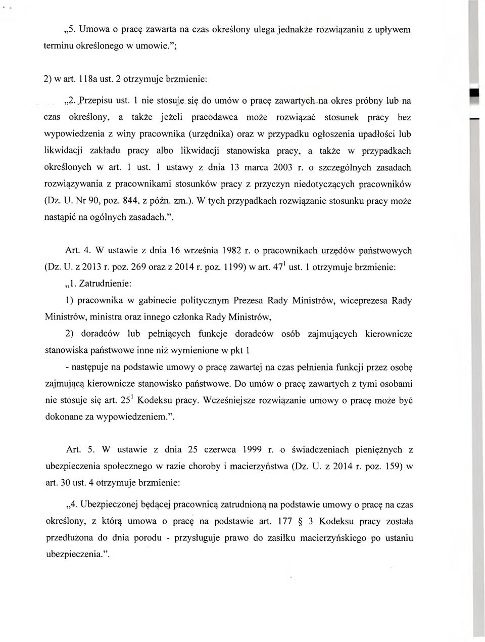 na okres próbny lub na czas określony, a także jeżeli pracodawca może rozwiązać stosunek pracy bez wypowiedzenia z winy pracownika (urzędnika) oraz w przypadku ogłoszenia upadłości lub likwidacji