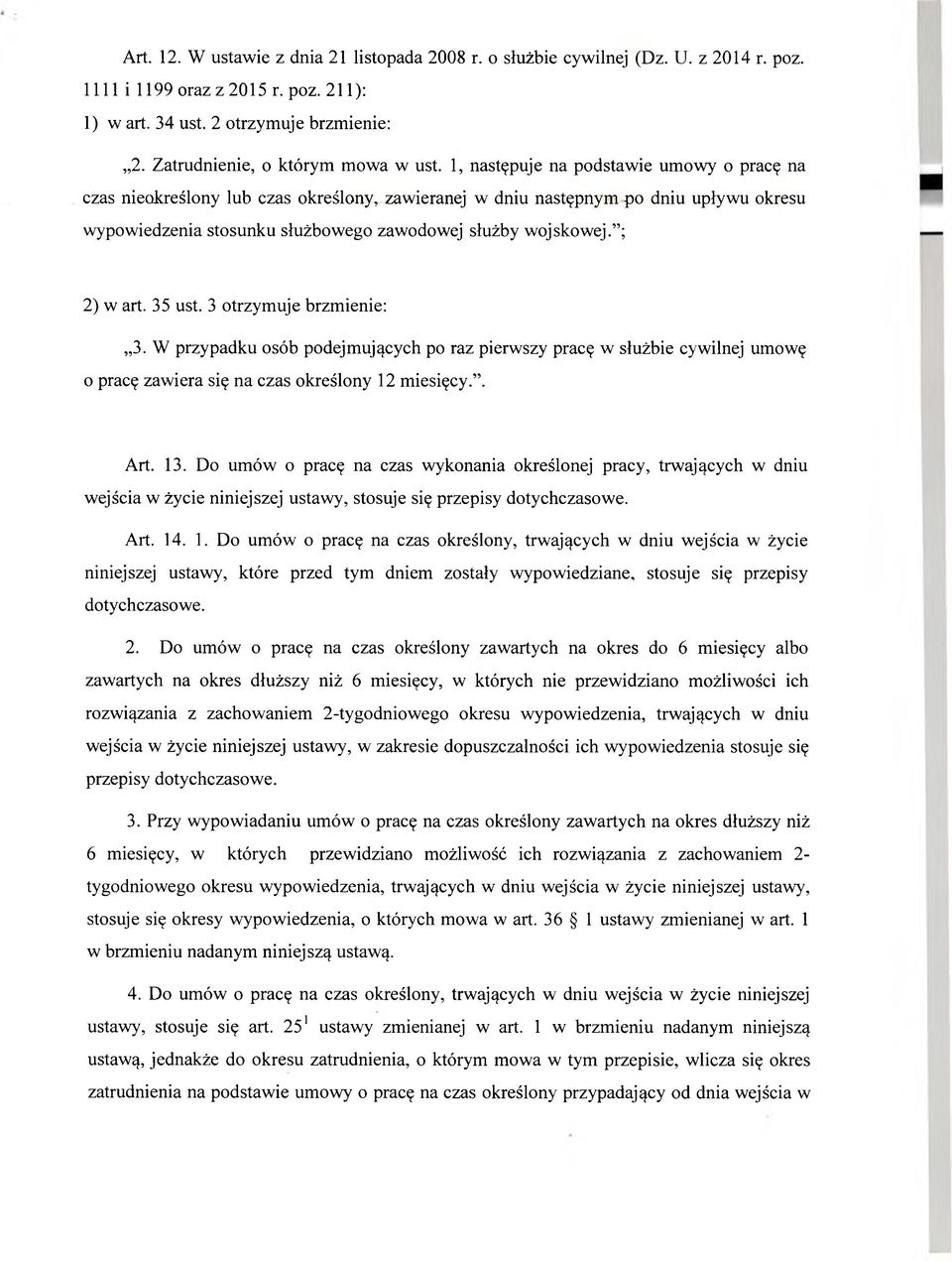 1, następuje na podstawie umowy o pracę na czas nieokreślony lub czas określony, zawieranej w dniu następnym po dniu upływu okresu wypowiedzenia stosunku służbowego zawodowej służby wojskowej.