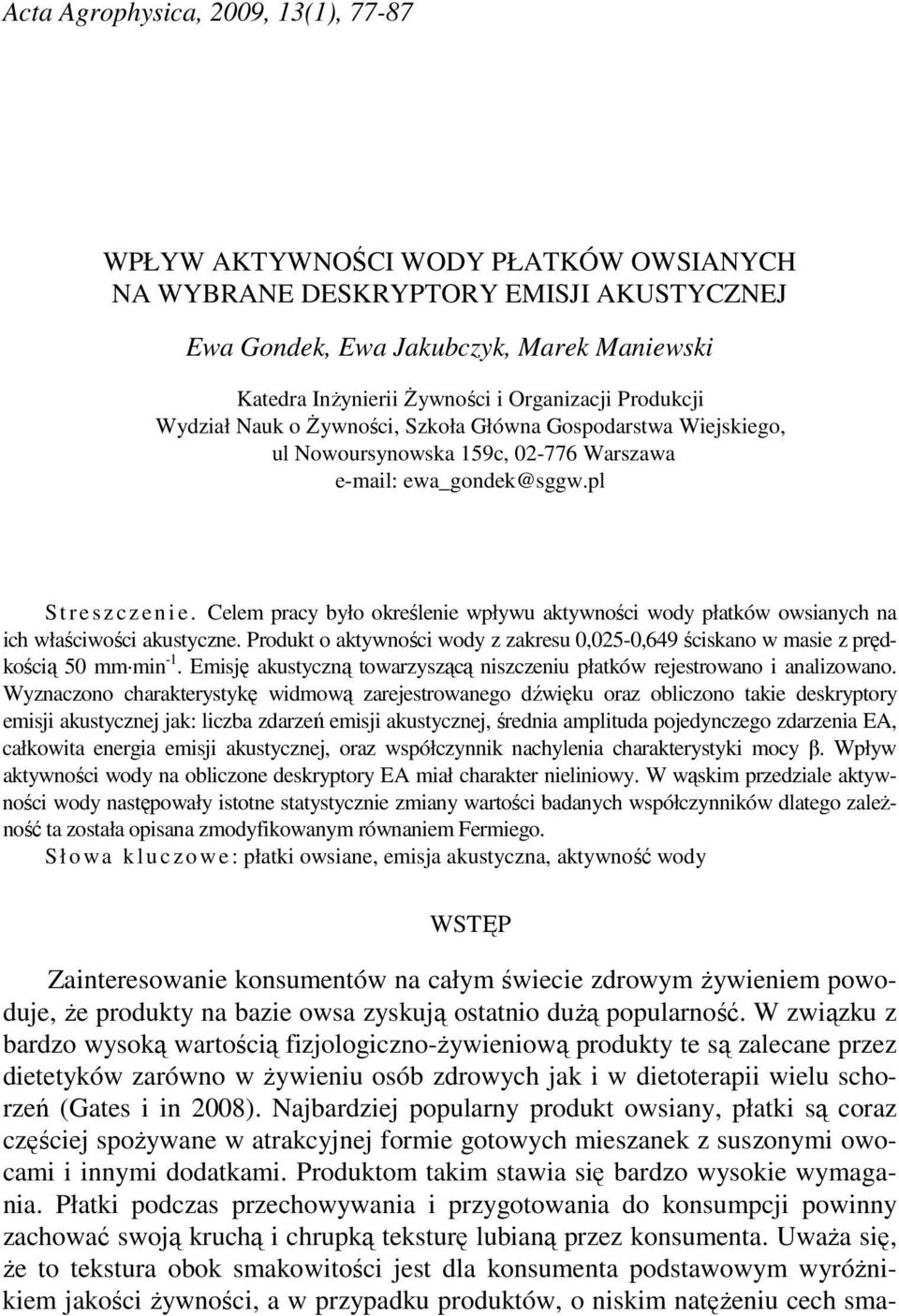 Celem pracy było określenie wpływu aktywności wody płatków owsianych na ich właściwości akustyczne. Produkt o aktywności wody z zakresu 0,025-0,649 ściskano w masie z prędkością 50 mm min -1.