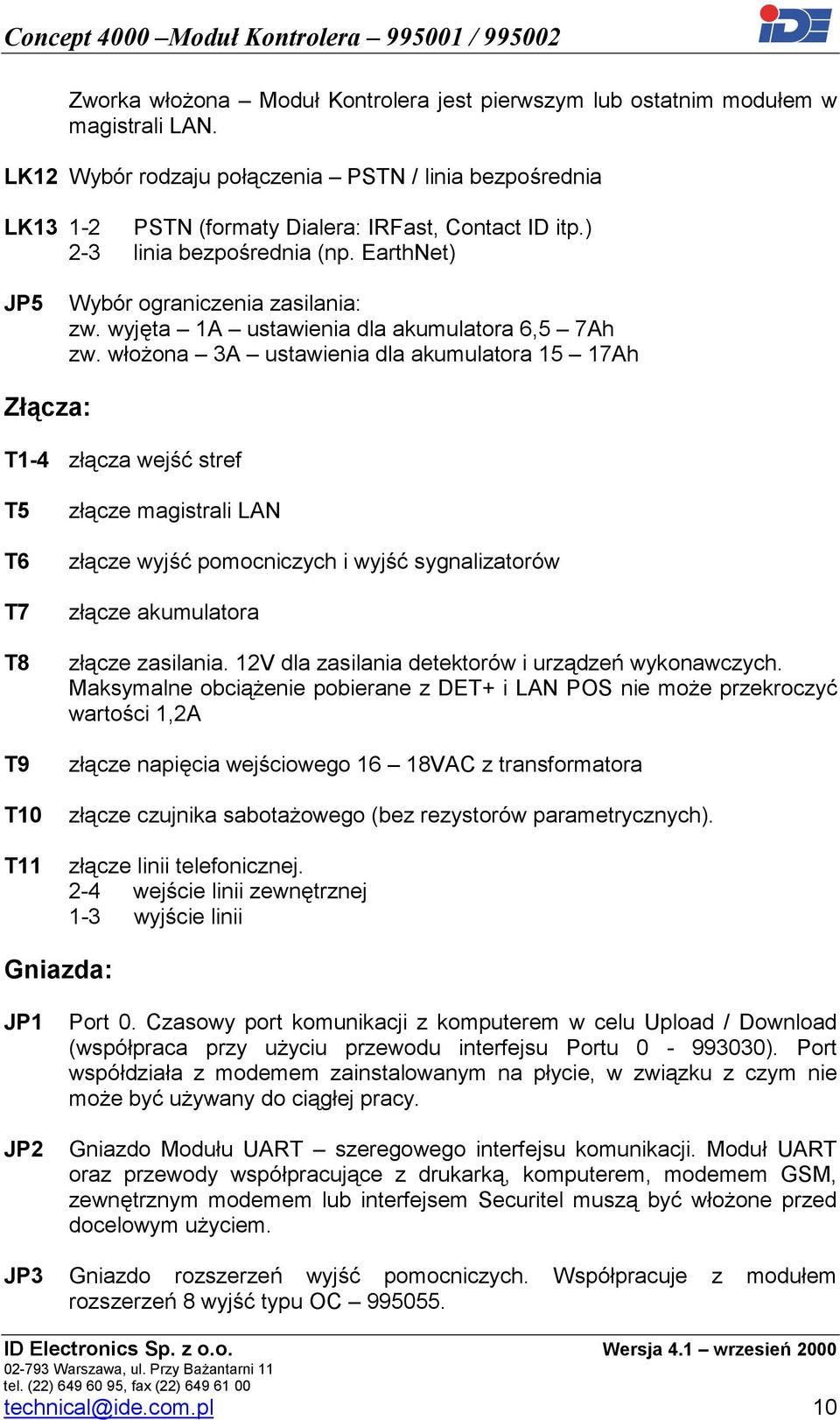 włożona 3A ustawienia dla akumulatora 15 17Ah Złącza: T1-4 złącza wejść stref T5 T6 T7 T8 T9 T10 T11 złącze magistrali LAN złącze wyjść pomocniczych i wyjść sygnalizatorów złącze akumulatora złącze