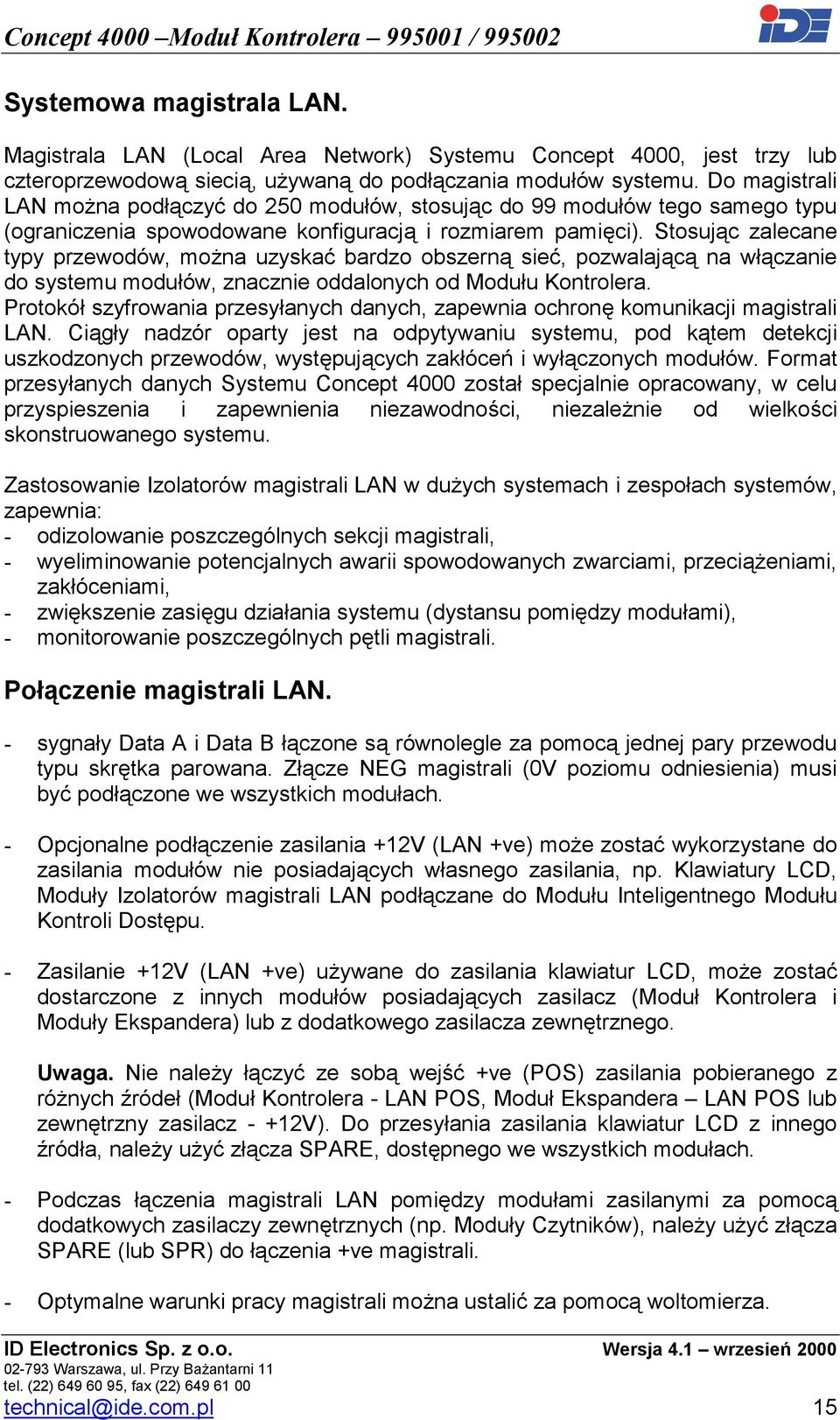 Stosując zalecane typy przewodów, można uzyskać bardzo obszerną sieć, pozwalającą na włączanie do systemu modułów, znacznie oddalonych od u Kontrolera.