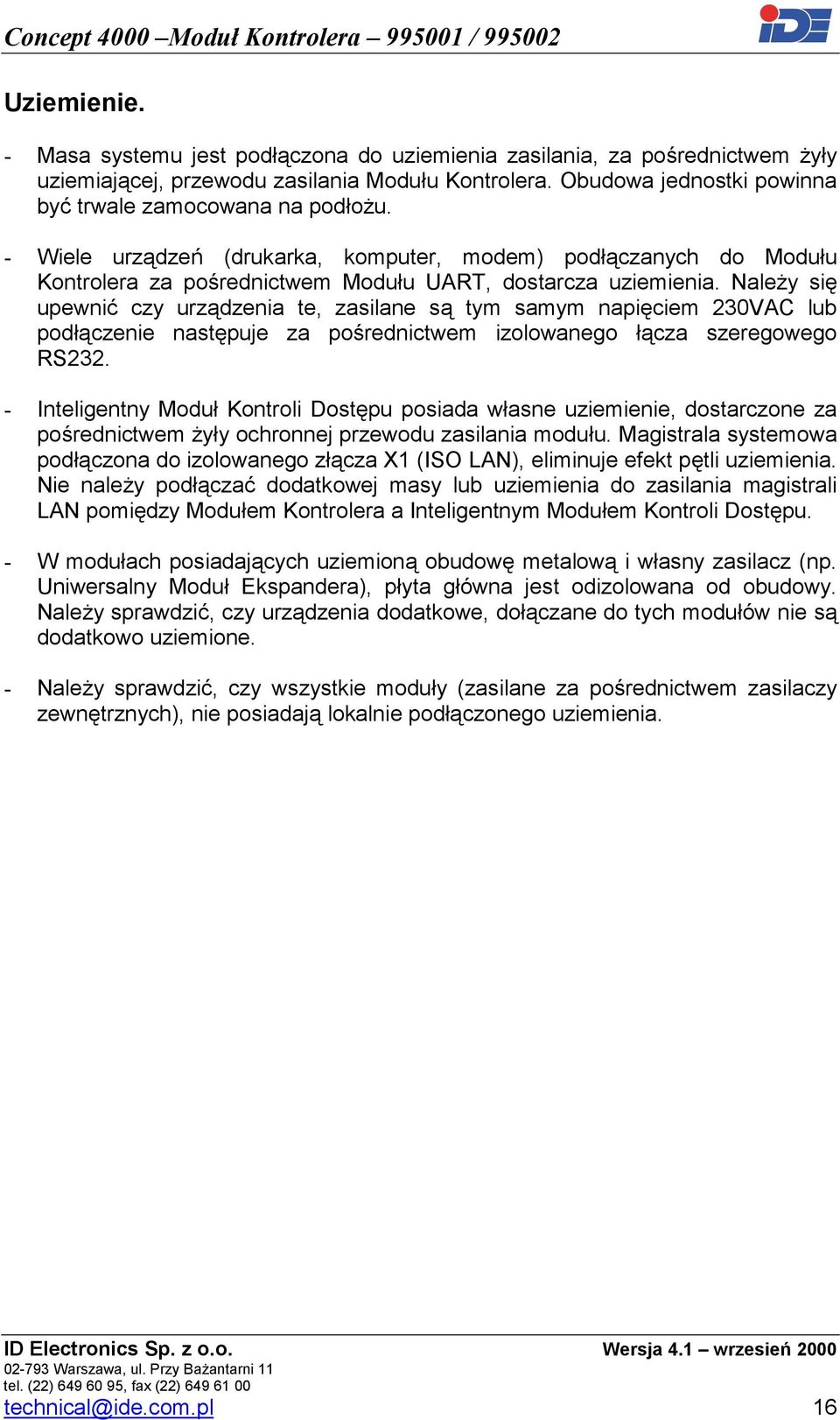 Należy się upewnić czy urządzenia te, zasilane są tym samym napięciem 230VAC lub podłączenie następuje za pośrednictwem izolowanego łącza szeregowego RS232.