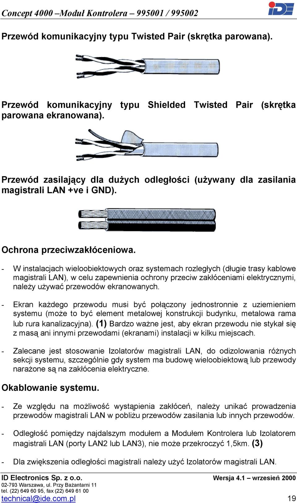 - W instalacjach wieloobiektowych oraz systemach rozległych (długie trasy kablowe magistrali LAN), w celu zapewnienia ochrony przeciw zakłóceniami elektrycznymi, należy używać przewodów ekranowanych.