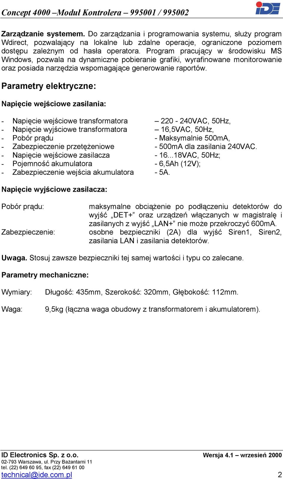 Parametry elektryczne: Napięcie wejściowe zasilania: - Napięcie wejściowe transformatora 220-240VAC, 50Hz, - Napięcie wyjściowe transformatora 16,5VAC, 50Hz, - Pobór prądu - Maksymalnie 500mA, -