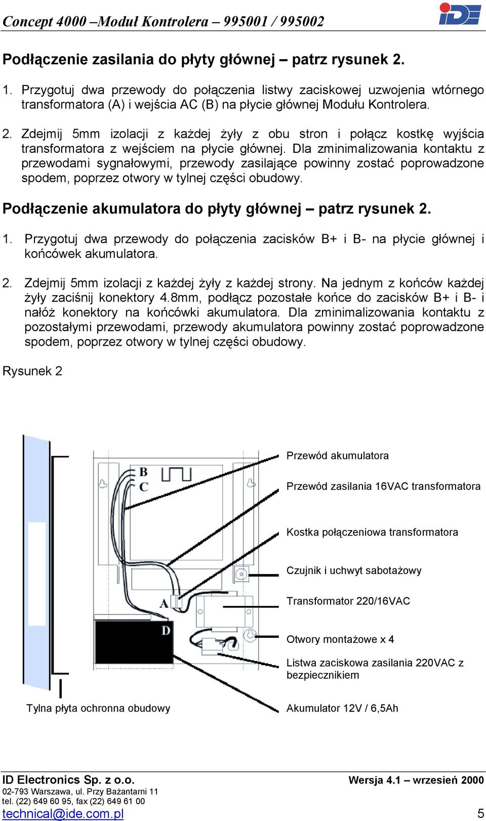 Dla zminimalizowania kontaktu z przewodami sygnałowymi, przewody zasilające powinny zostać poprowadzone spodem, poprzez otwory w tylnej części obudowy.
