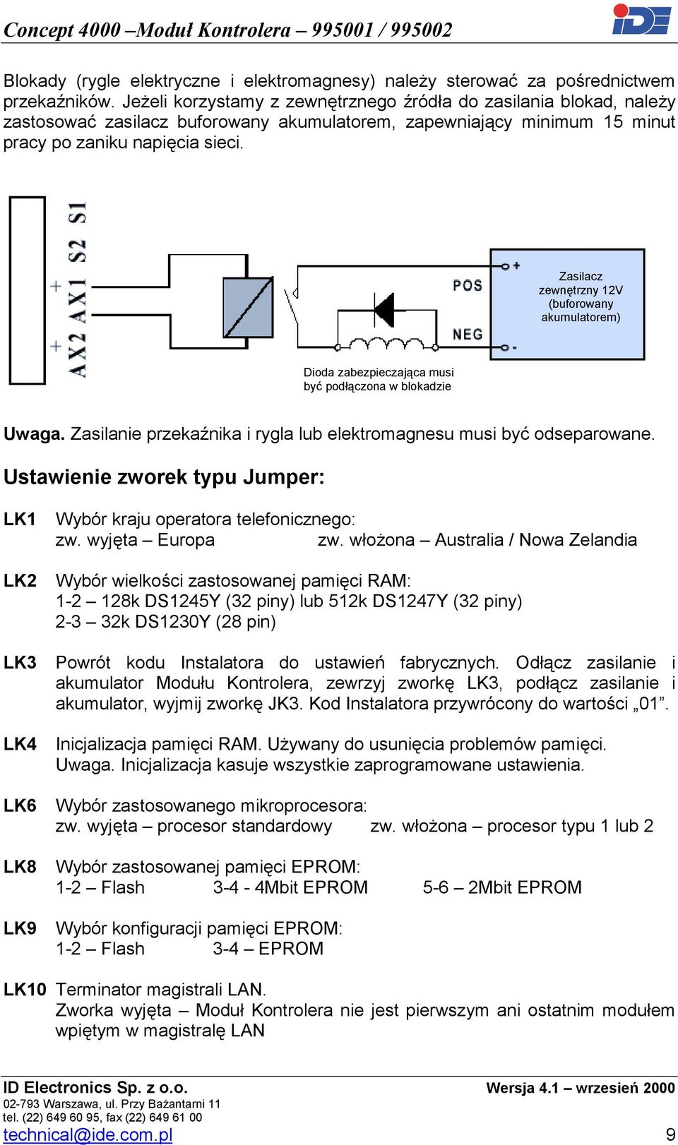 Zasilacz zewnętrzny 12V (buforowany akumulatorem) Dioda zabezpieczająca musi być podłączona w blokadzie Uwaga. Zasilanie przekaźnika i rygla lub elektromagnesu musi być odseparowane.