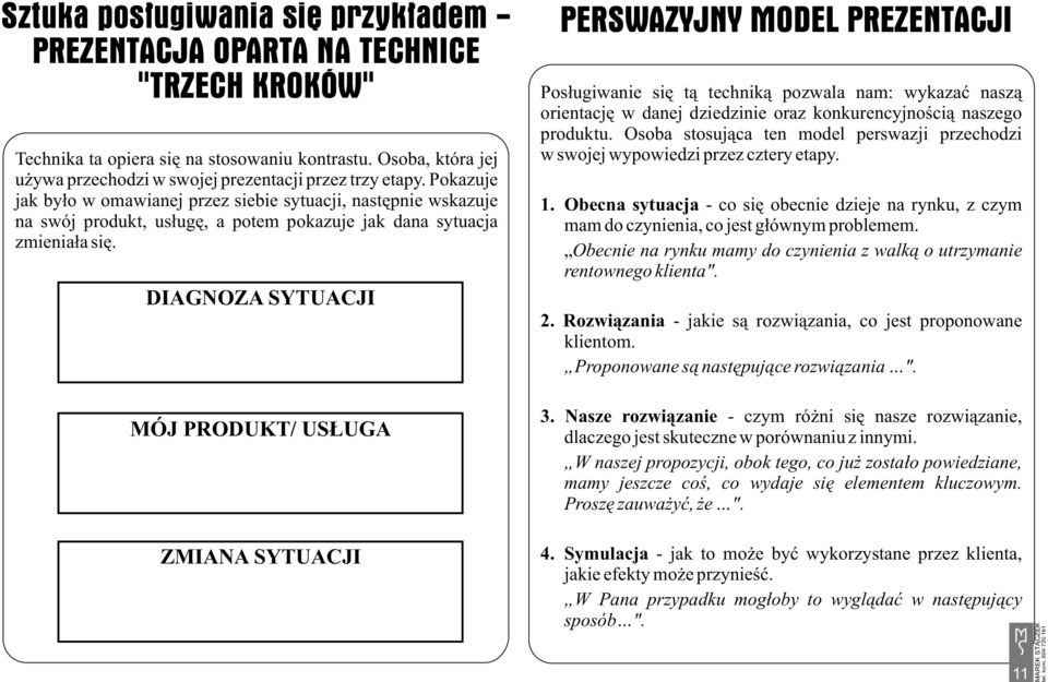 Pokazuje jak by³o w omawianej przez siebie sytuacji, nastêpnie wskazuje na swój produkt, us³ugê, a potem pokazuje jak dana sytuacja zmienia³a siê.