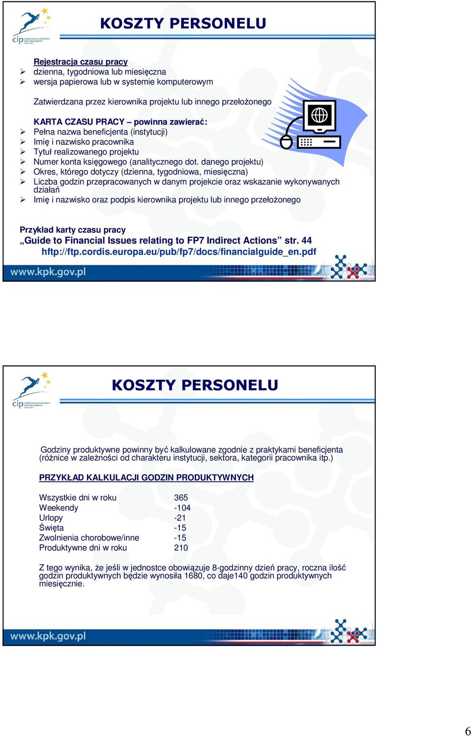 danego projektu) Okres, którego dotyczy (dzienna, tygodniowa, miesięczna) Liczba godzin przepracowanych w danym projekcie oraz wskazanie wykonywanych działań Imię i nazwisko oraz podpis kierownika