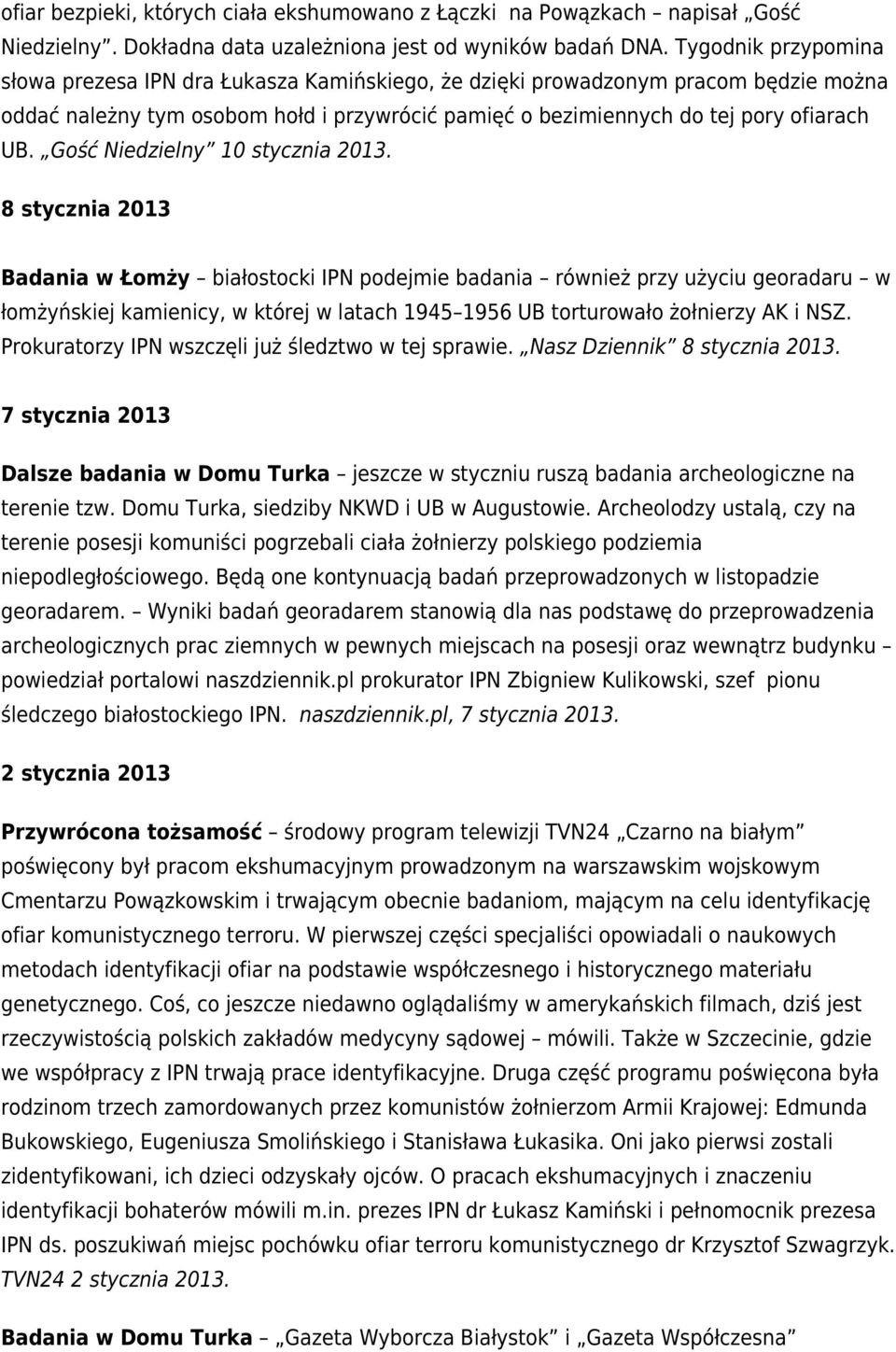 Gość Niedzielny 10 stycznia 8 stycznia 2013 Badania w Łomży białostocki IPN podejmie badania również przy użyciu georadaru w łomżyńskiej kamienicy, w której w latach 1945 1956 UB torturowało