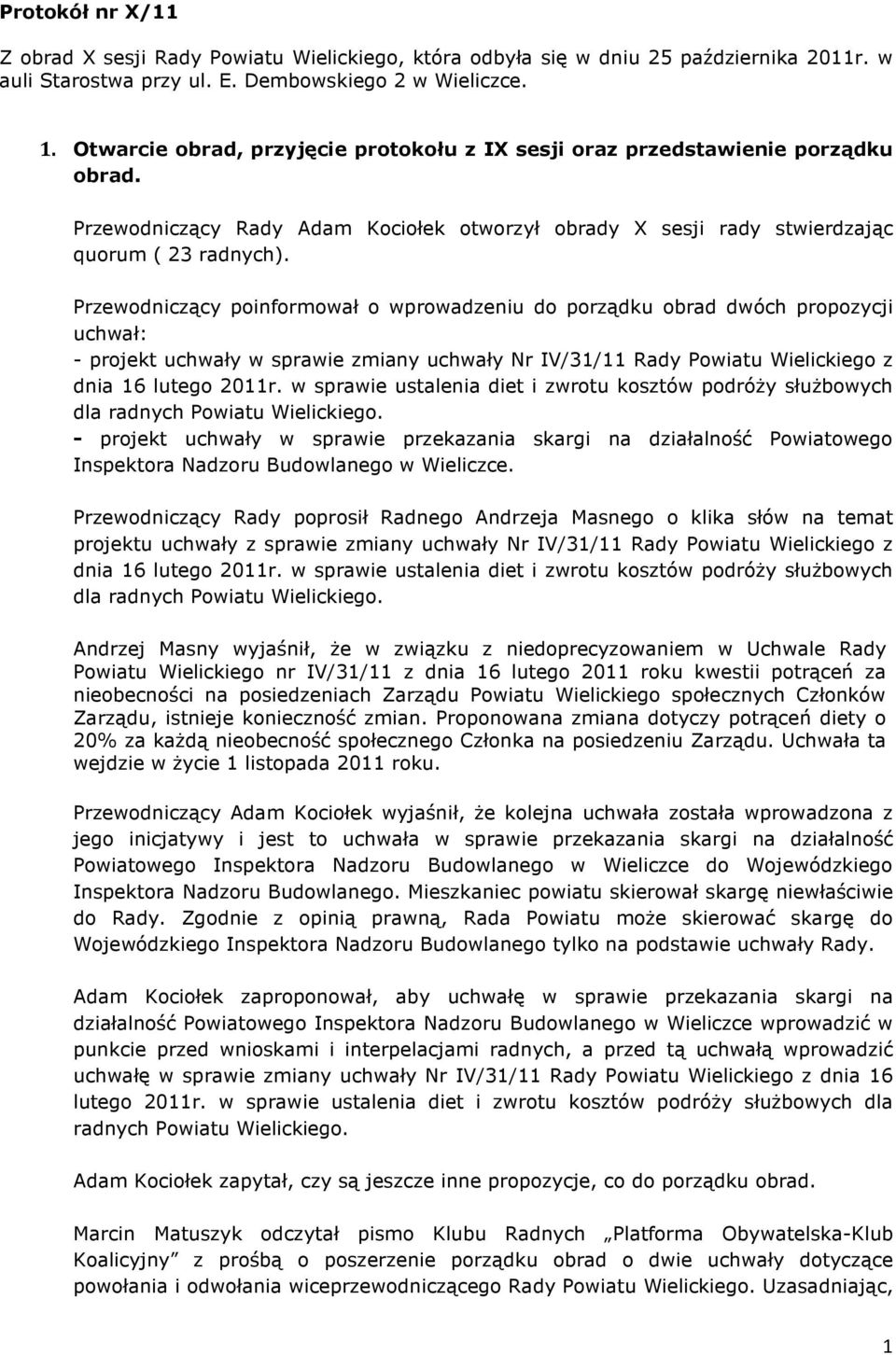 Przewodniczący poinformował o wprowadzeniu do porządku obrad dwóch propozycji uchwał: - projekt uchwały w sprawie zmiany uchwały Nr IV/31/11 Rady Powiatu Wielickiego z dnia 16 lutego 2011r.