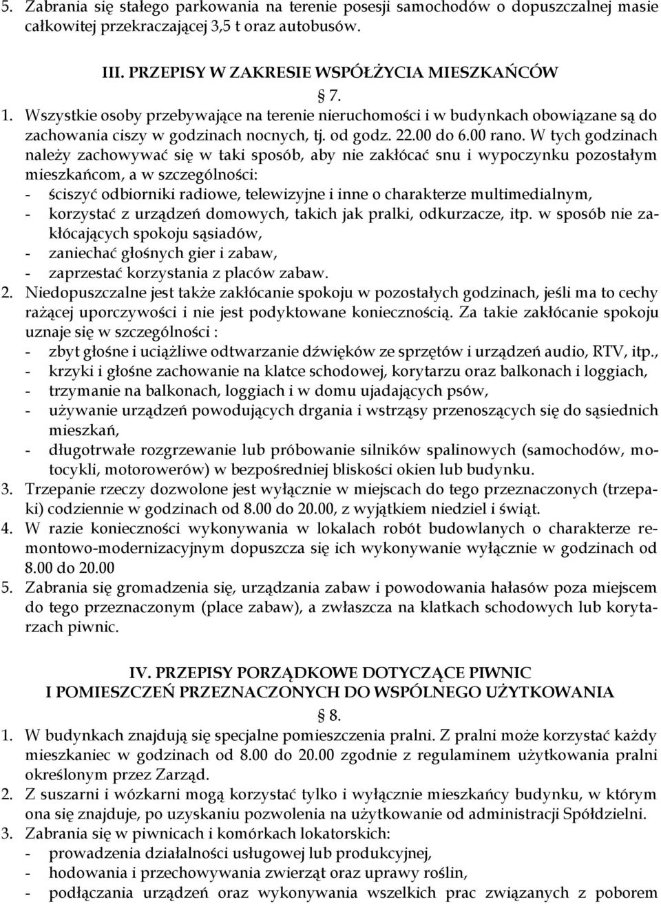 W tych godzinach należy zachowywać się w taki sposób, aby nie zakłócać snu i wypoczynku pozostałym mieszkańcom, a w szczególności: ściszyć odbiorniki radiowe, telewizyjne i inne o charakterze