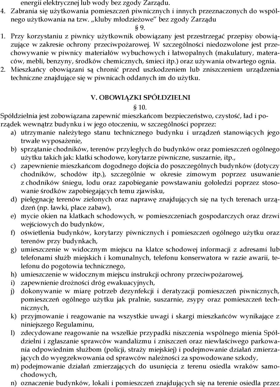 W szczególności niedozwolone jest przechowywanie w piwnicy materiałów wybuchowych i łatwopalnych (makulatury, materaców, mebli, benzyny, środków chemicznych, śmieci itp.