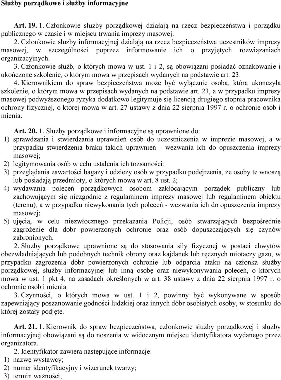 Członkowie służb, o których mowa w ust. 1 i 2, są obowiązani posiadać oznakowanie i ukończone szkolenie, o którym mowa w przepisach wydanych na podstawie art. 23. 4.