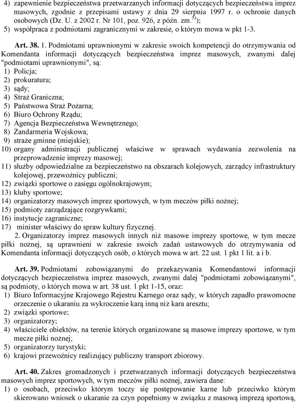 Komendanta informacji dotyczących bezpieczeństwa imprez masowych, zwanymi dalej "podmiotami uprawnionymi", są: 1) Policja; 2) prokuratura; 3) sądy; 4) Straż Graniczna; 5) Państwowa Straż Pożarna; 6)