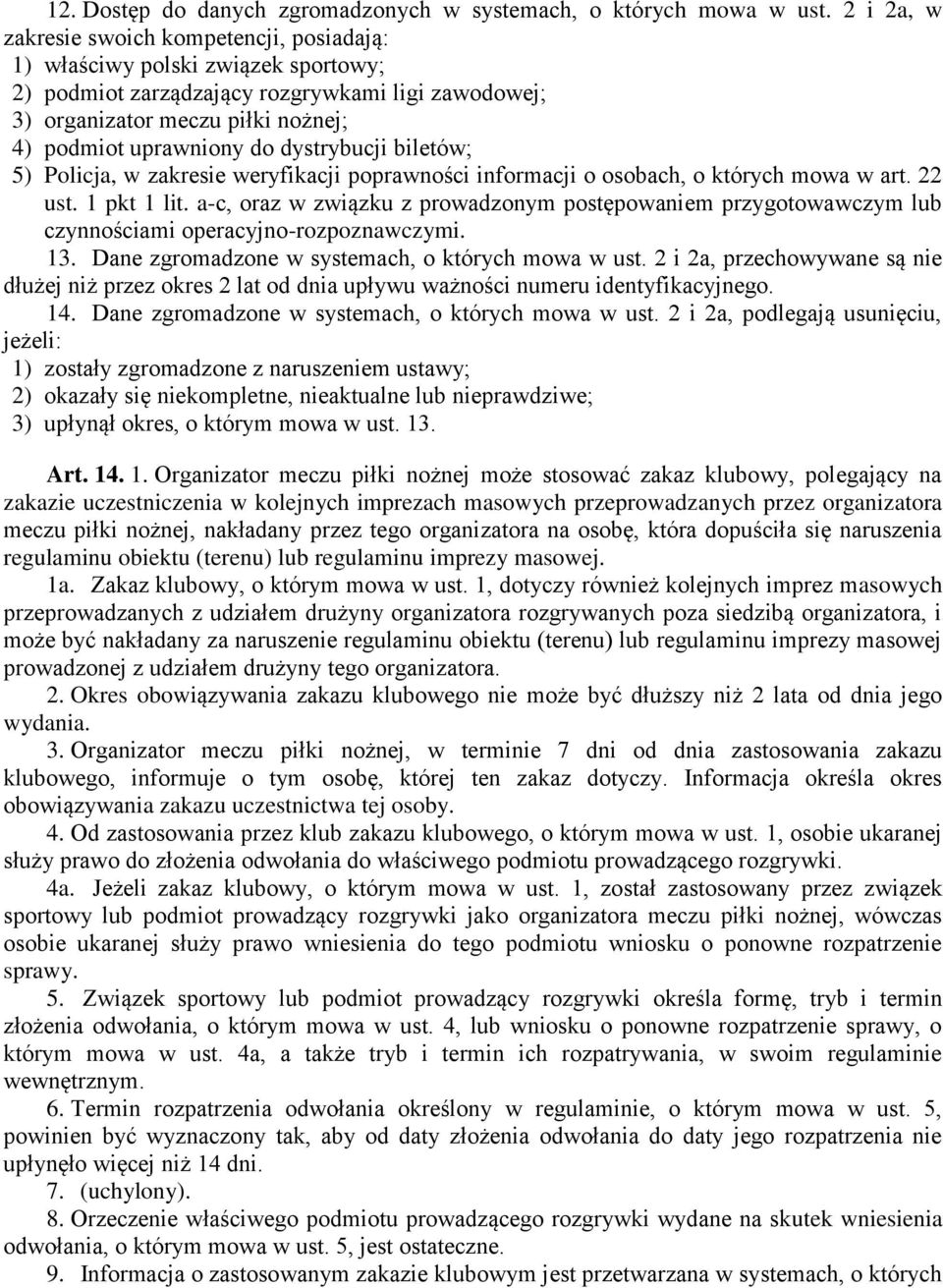 dystrybucji biletów; 5) Policja, w zakresie weryfikacji poprawności informacji o osobach, o których mowa w art. 22 ust. 1 pkt 1 lit.