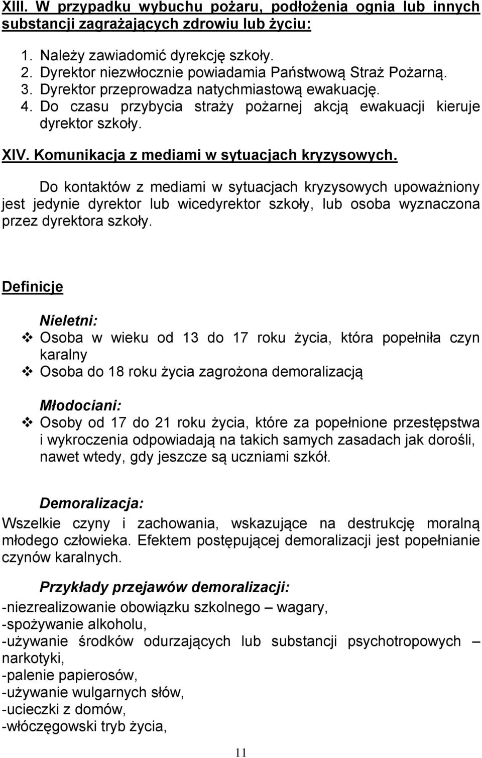 Komunikacja z mediami w sytuacjach kryzysowych. Do kontaktów z mediami w sytuacjach kryzysowych upoważniony jest jedynie dyrektor lub wicedyrektor szkoły, lub osoba wyznaczona przez dyrektora szkoły.