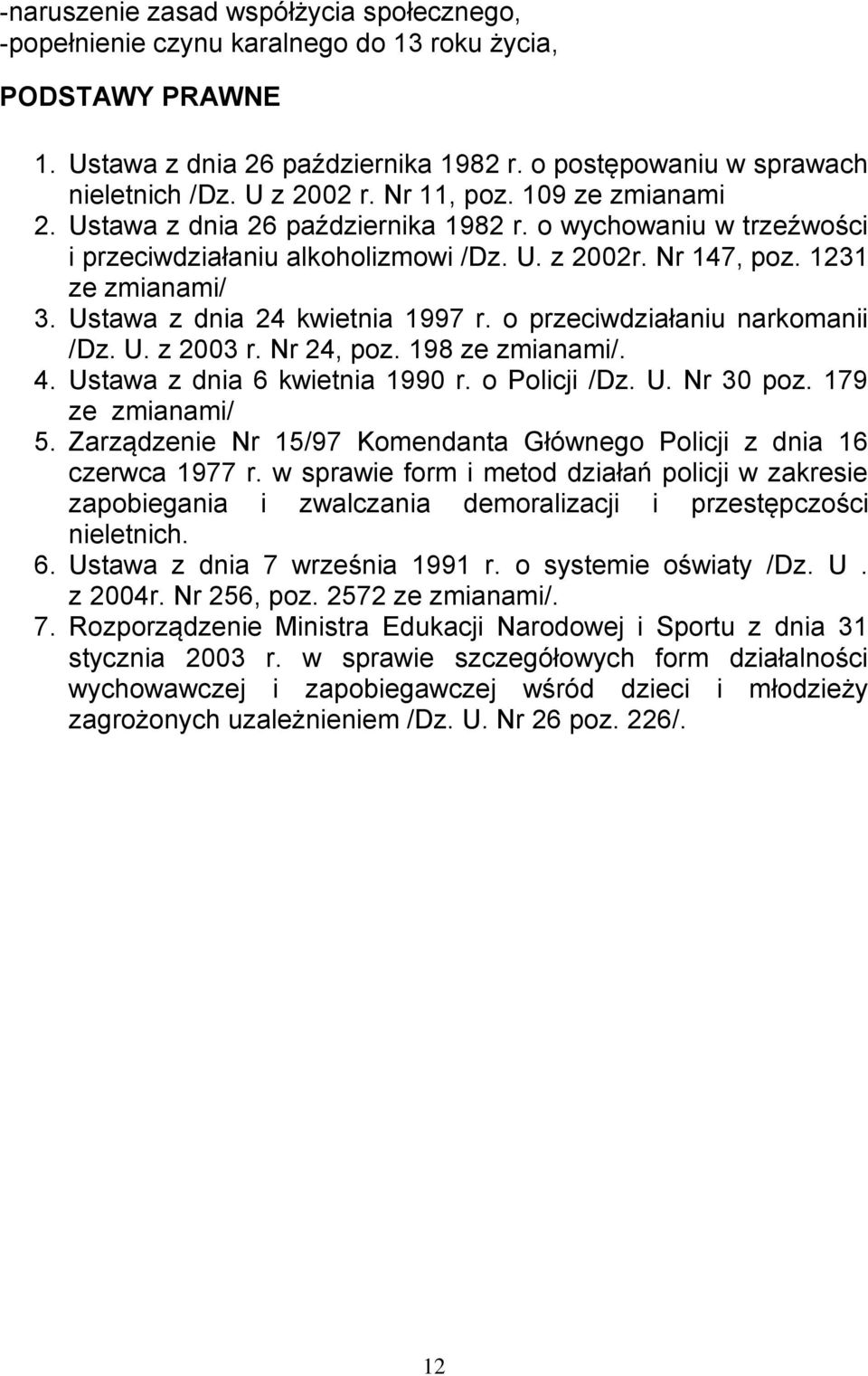 Ustawa z dnia 24 kwietnia 1997 r. o przeciwdziałaniu narkomanii /Dz. U. z 2003 r. Nr 24, poz. 198 ze zmianami/. 4. Ustawa z dnia 6 kwietnia 1990 r. o Policji /Dz. U. Nr 30 poz. 179 ze zmianami/ 5.