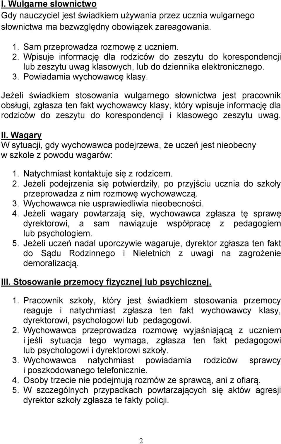 Jeżeli świadkiem stosowania wulgarnego słownictwa jest pracownik obsługi, zgłasza ten fakt wychowawcy klasy, który wpisuje informację dla rodziców do zeszytu do korespondencji i klasowego zeszytu