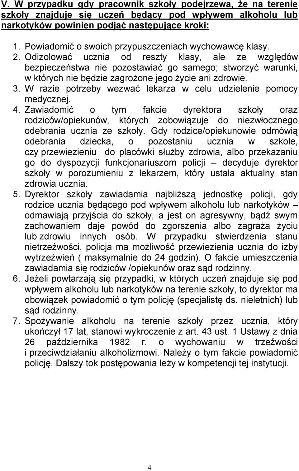 Odizolować ucznia od reszty klasy, ale ze względów bezpieczeństwa nie pozostawiać go samego; stworzyć warunki, w których nie będzie zagrożone jego życie ani zdrowie. 3.