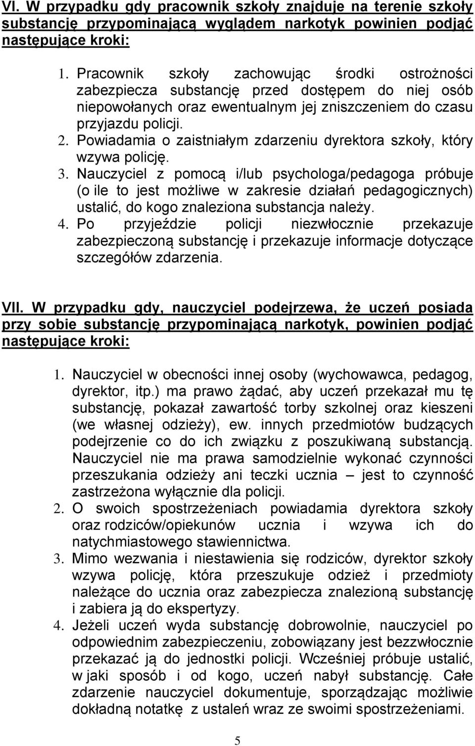 Powiadamia o zaistniałym zdarzeniu dyrektora szkoły, który wzywa policję. 3.