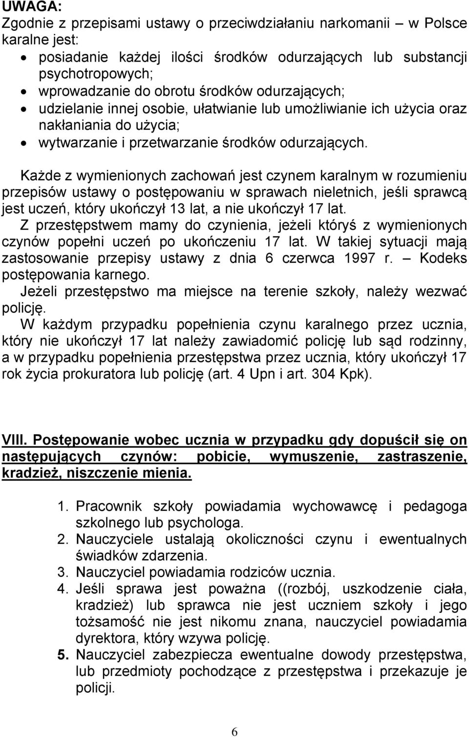 Każde z wymienionych zachowań jest czynem karalnym w rozumieniu przepisów ustawy o postępowaniu w sprawach nieletnich, jeśli sprawcą jest uczeń, który ukończył 13 lat, a nie ukończył 17 lat.