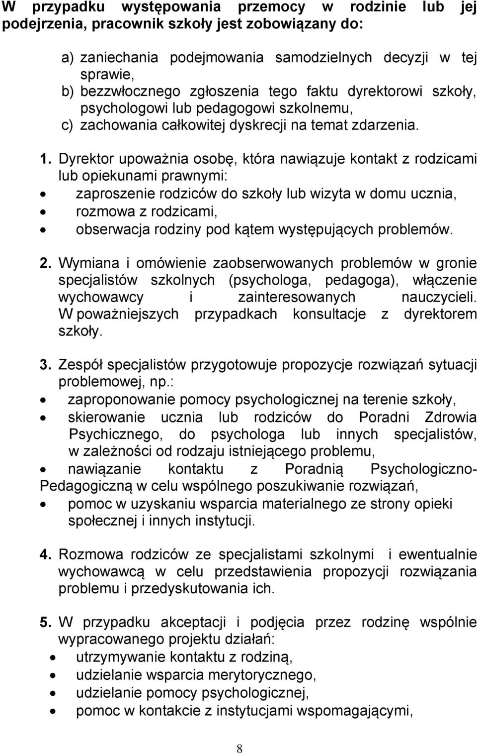 Dyrektor upoważnia osobę, która nawiązuje kontakt z rodzicami lub opiekunami prawnymi: zaproszenie rodziców do szkoły lub wizyta w domu ucznia, rozmowa z rodzicami, obserwacja rodziny pod kątem