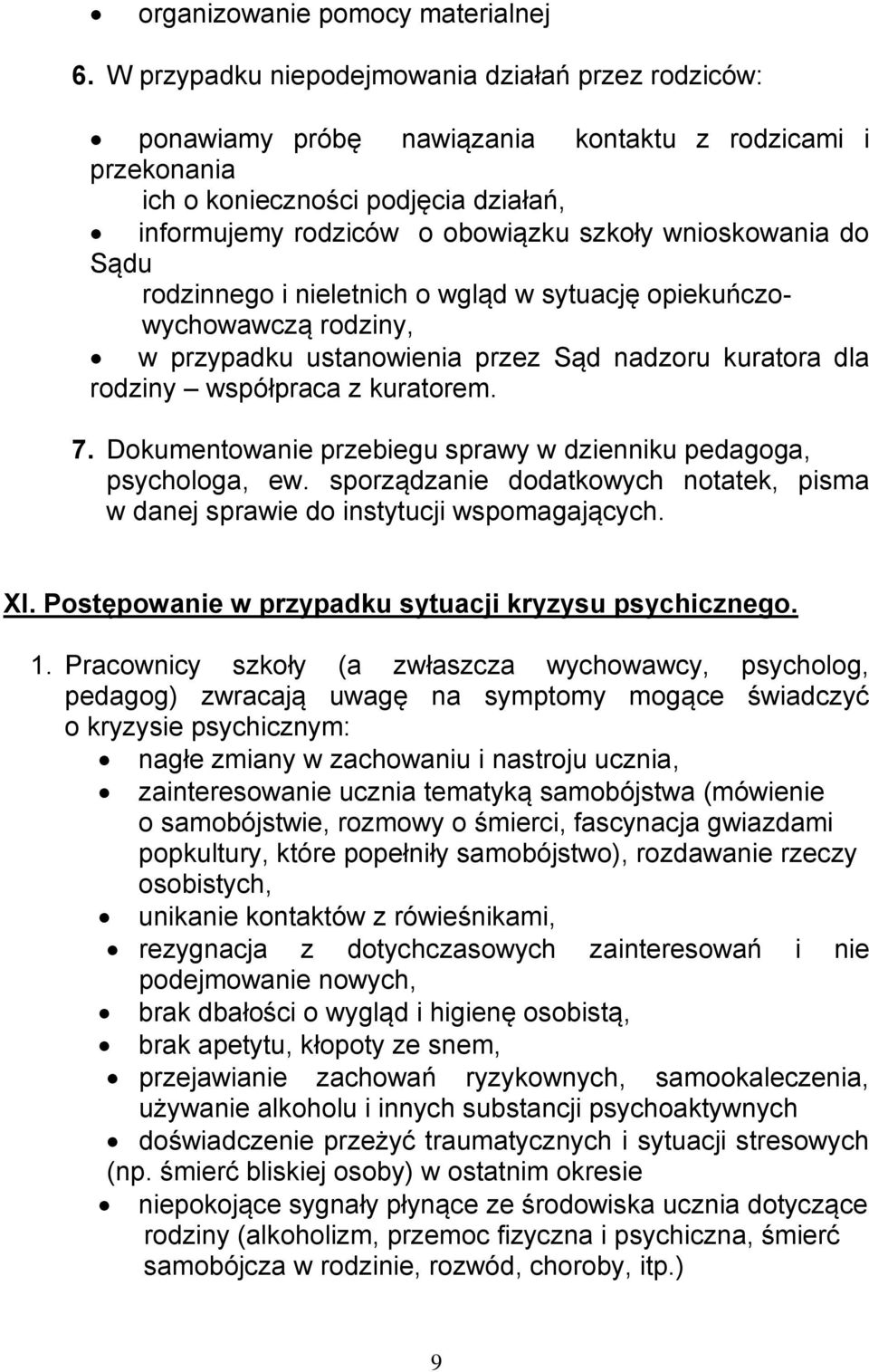 wnioskowania do Sądu rodzinnego i nieletnich o wgląd w sytuację opiekuńczowychowawczą rodziny, w przypadku ustanowienia przez Sąd nadzoru kuratora dla rodziny współpraca z kuratorem. 7.