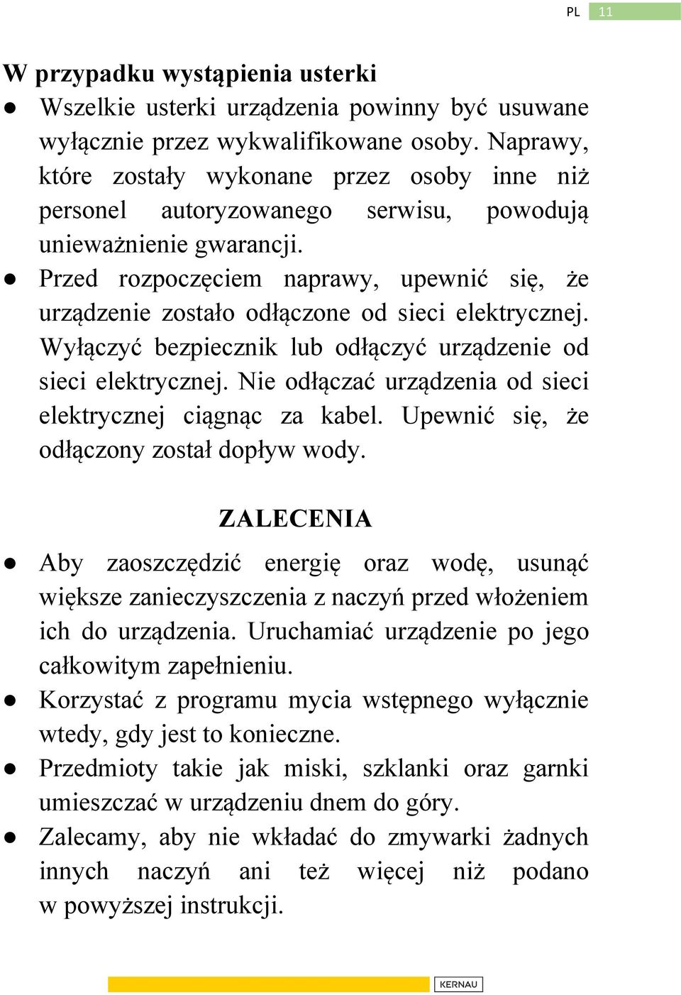 Przed rozpoczęciem naprawy, upewnić się, że urządzenie zostało odłączone od sieci elektrycznej. Wyłączyć bezpiecznik lub odłączyć urządzenie od sieci elektrycznej.