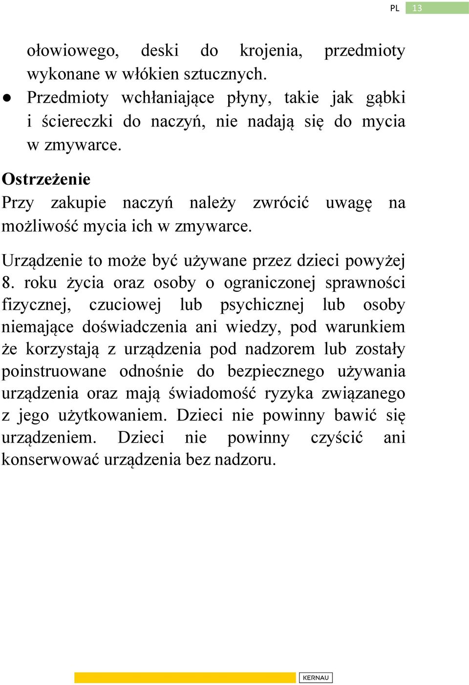 roku życia oraz osoby o ograniczonej sprawności fizycznej, czuciowej lub psychicznej lub osoby niemające doświadczenia ani wiedzy, pod warunkiem że korzystają z urządzenia pod nadzorem