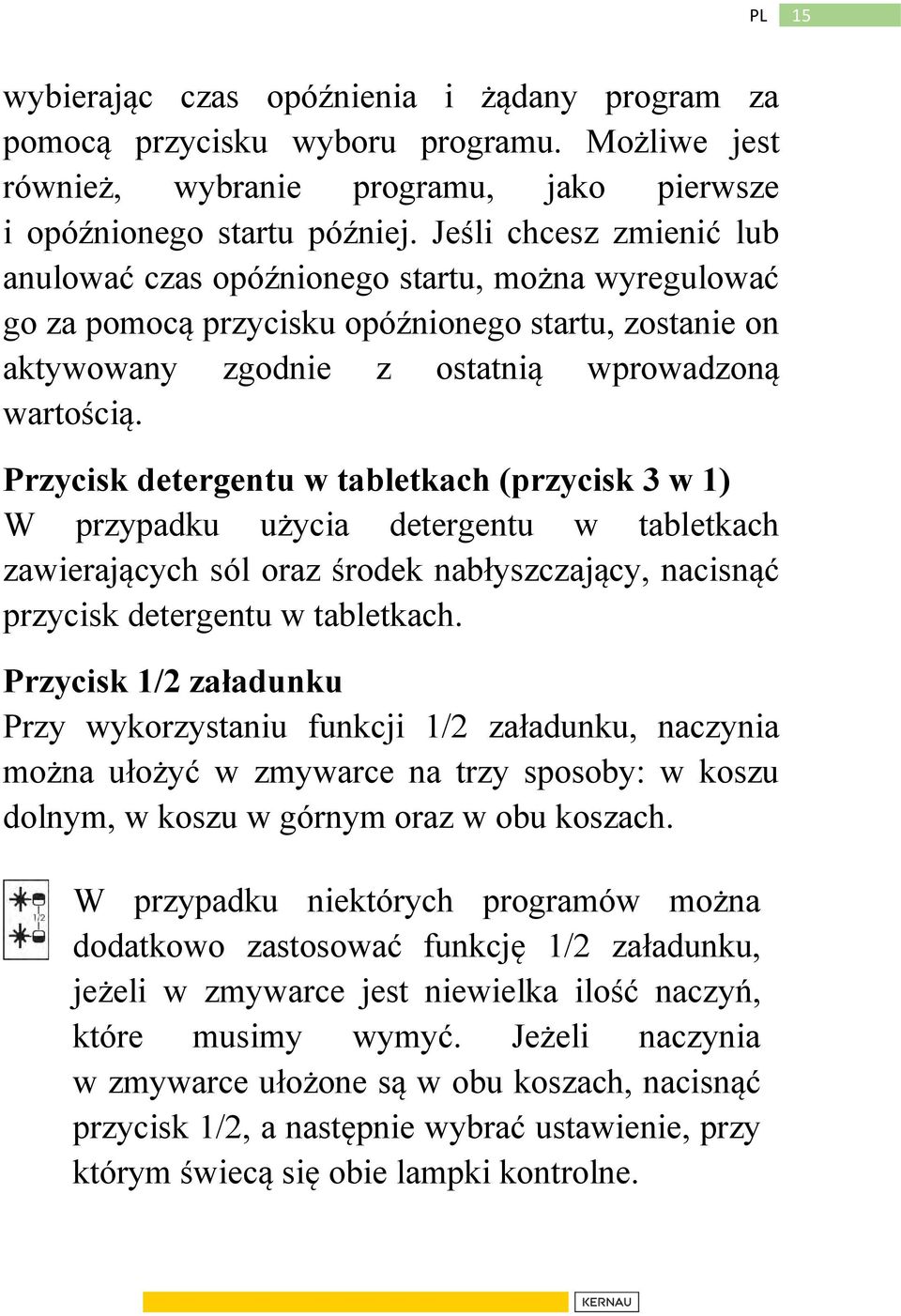 Przycisk detergentu w tabletkach (przycisk 3 w 1) W przypadku użycia detergentu w tabletkach zawierających sól oraz środek nabłyszczający, nacisnąć przycisk detergentu w tabletkach.