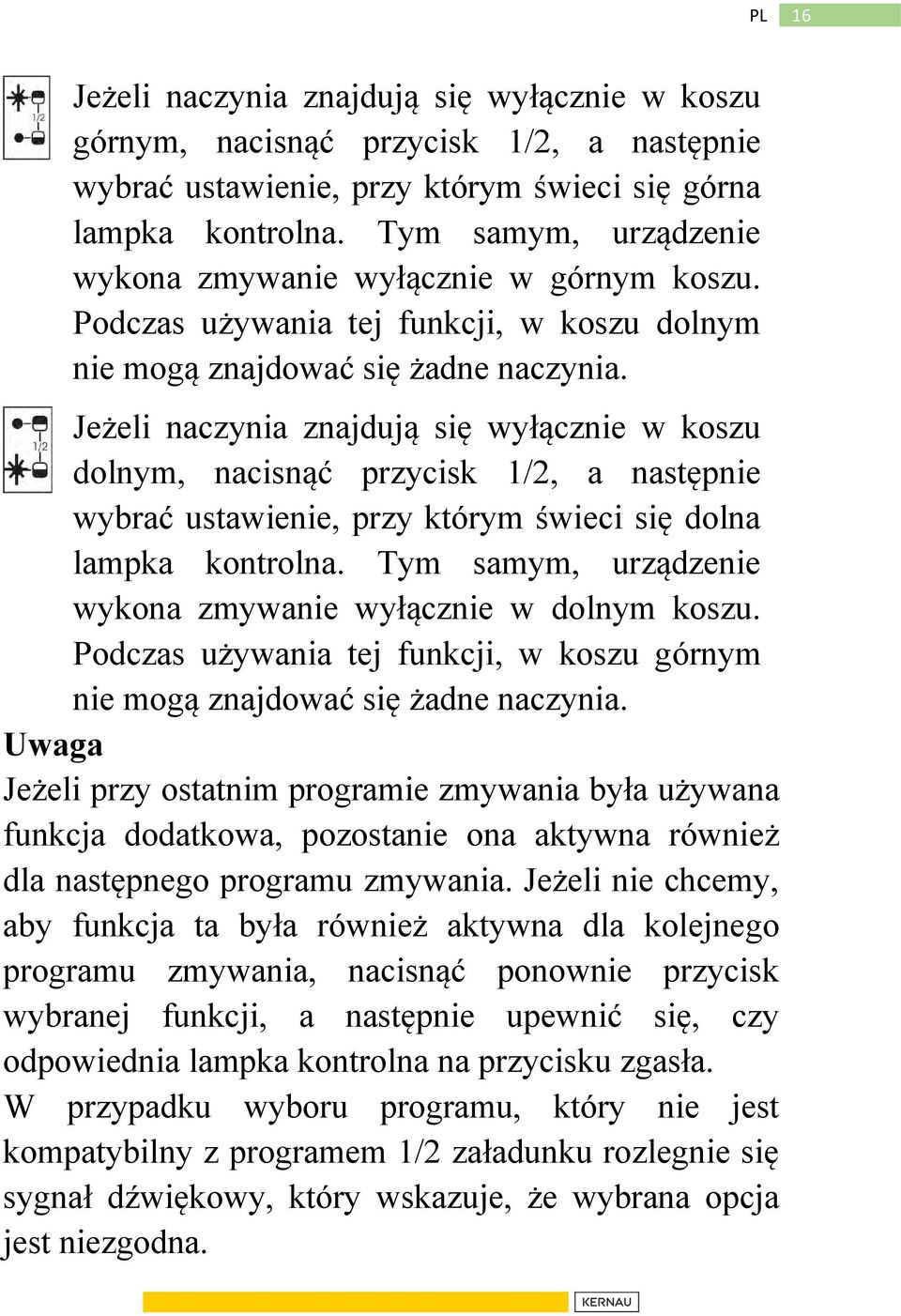 Jeżeli naczynia znajdują się wyłącznie w koszu dolnym, nacisnąć przycisk 1/2, a następnie wybrać ustawienie, przy którym świeci się dolna lampka kontrolna.