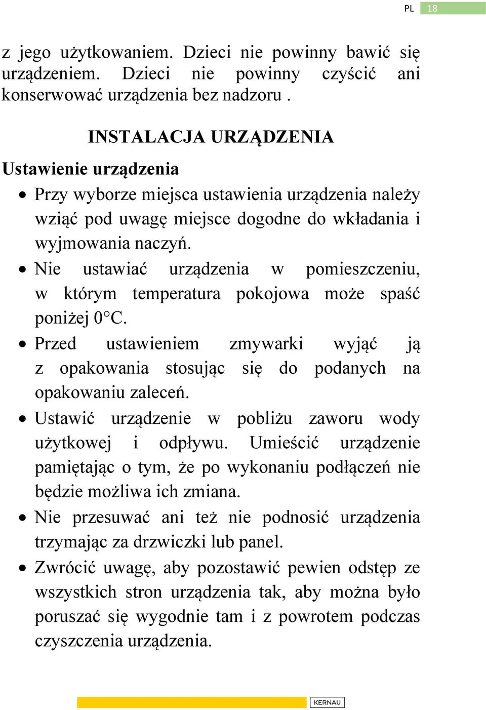 Nie ustawiać urządzenia w pomieszczeniu, w którym temperatura pokojowa może spaść poniżej 0 C. Przed ustawieniem zmywarki wyjąć ją z opakowania stosując się do podanych na opakowaniu zaleceń.