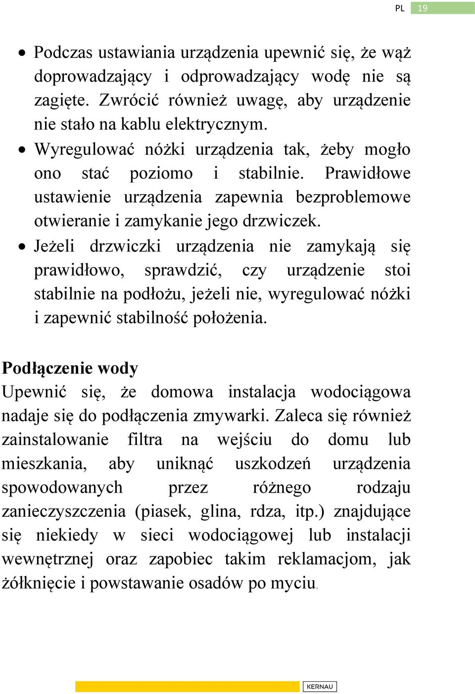 Jeżeli drzwiczki urządzenia nie zamykają się prawidłowo, sprawdzić, czy urządzenie stoi stabilnie na podłożu, jeżeli nie, wyregulować nóżki i zapewnić stabilność położenia.