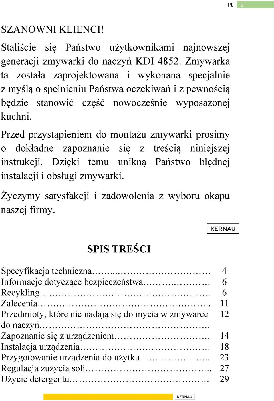 Przed przystąpieniem do montażu zmywarki prosimy o dokładne zapoznanie się z treścią niniejszej instrukcji. Dzięki temu unikną Państwo błędnej instalacji i obsługi zmywarki.