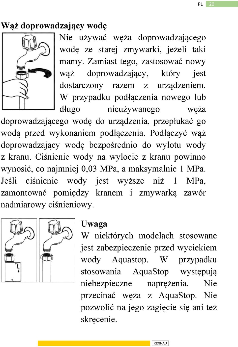 Podłączyć wąż doprowadzający wodę bezpośrednio do wylotu wody z kranu. Ciśnienie wody na wylocie z kranu powinno wynosić, co najmniej 0,03 MPa, a maksymalnie 1 MPa.
