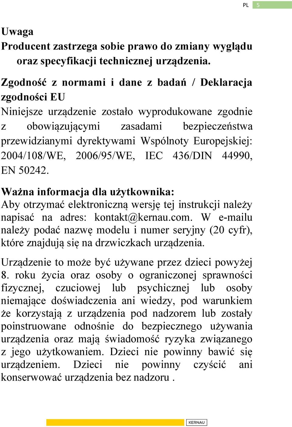 Europejskiej: 2004/108/WE, 2006/95/WE, IEC 436/DIN 44990, EN 50242. Ważna informacja dla użytkownika: Aby otrzymać elektroniczną wersję tej instrukcji należy napisać na adres: kontakt@kernau.com.