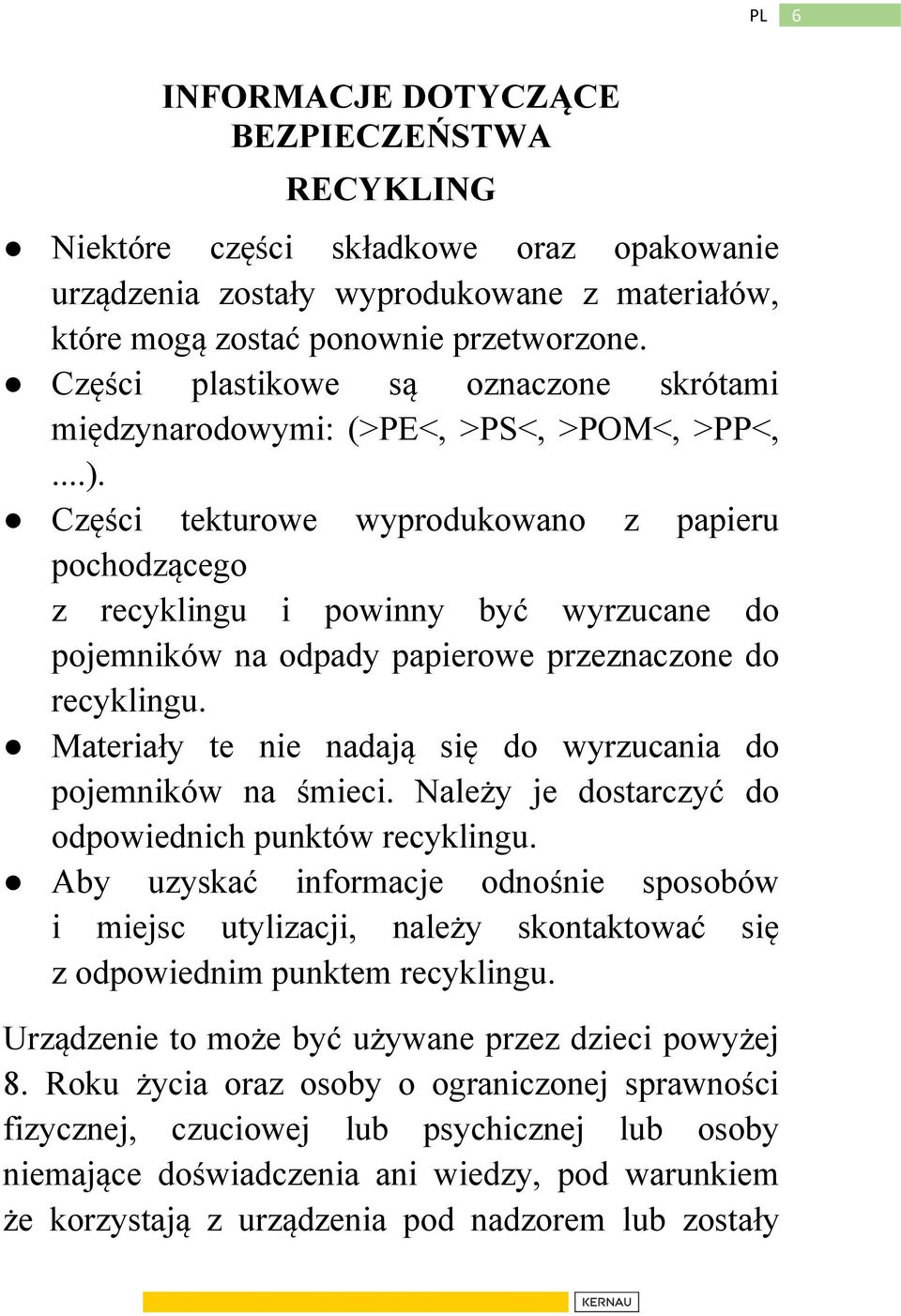 Części tekturowe wyprodukowano z papieru pochodzącego z recyklingu i powinny być wyrzucane do pojemników na odpady papierowe przeznaczone do recyklingu.
