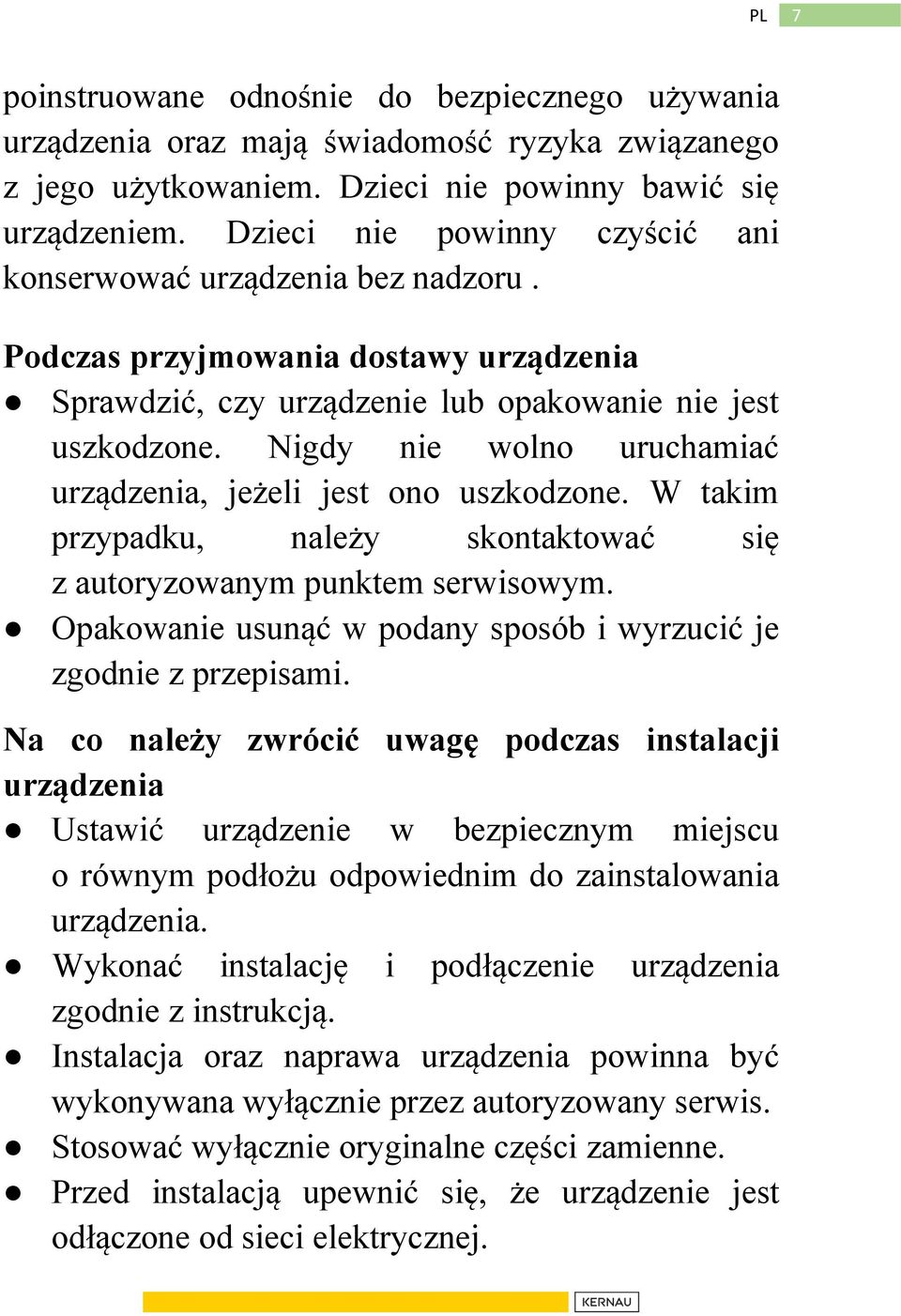 Nigdy nie wolno uruchamiać urządzenia, jeżeli jest ono uszkodzone. W takim przypadku, należy skontaktować się z autoryzowanym punktem serwisowym.