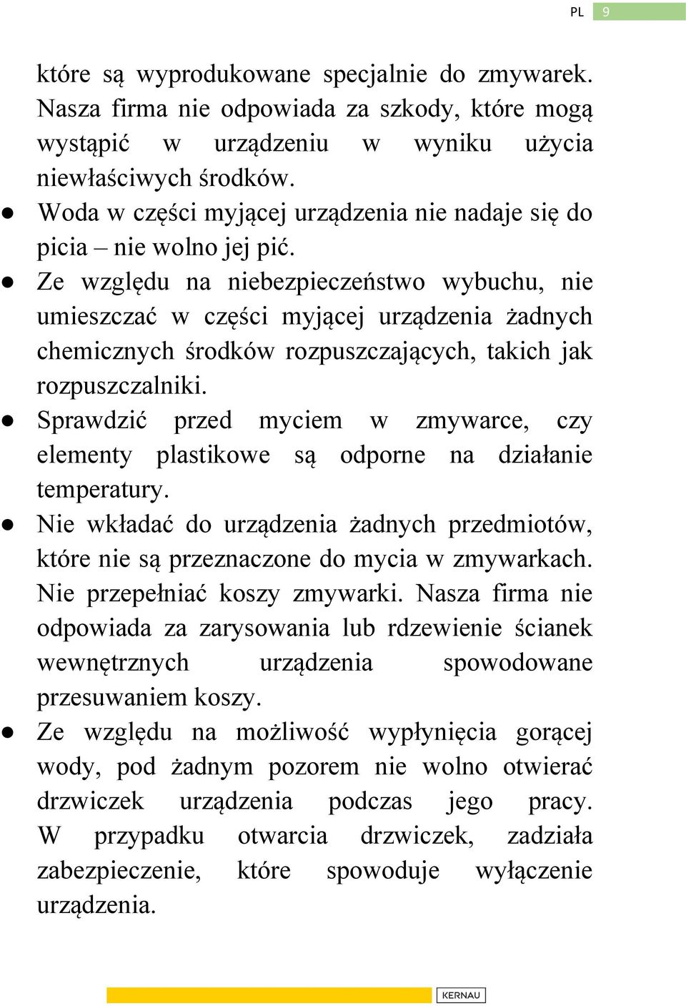Ze względu na niebezpieczeństwo wybuchu, nie umieszczać w części myjącej urządzenia żadnych chemicznych środków rozpuszczających, takich jak rozpuszczalniki.