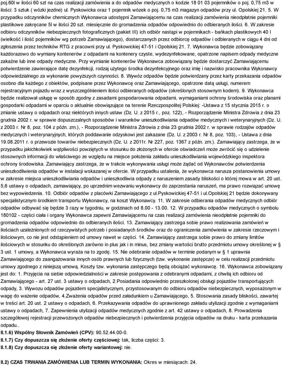 W przypadku odczynników chemicznych Wykonawca udostępni Zamawiającemu na czas realizacji zamówienia nieodpłatnie pojemniki plastikowe zakręcane 5l w ilości 20 szt.