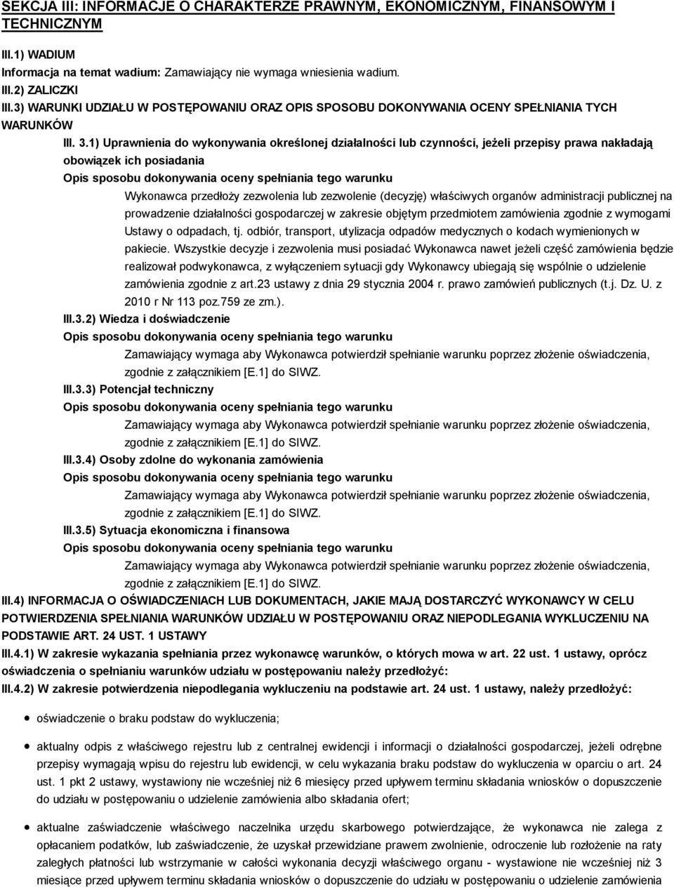 1) Uprawnienia do wykonywania określonej działalności lub czynności, jeżeli przepisy prawa nakładają obowiązek ich posiadania Wykonawca przedłoży zezwolenia lub zezwolenie (decyzję) właściwych
