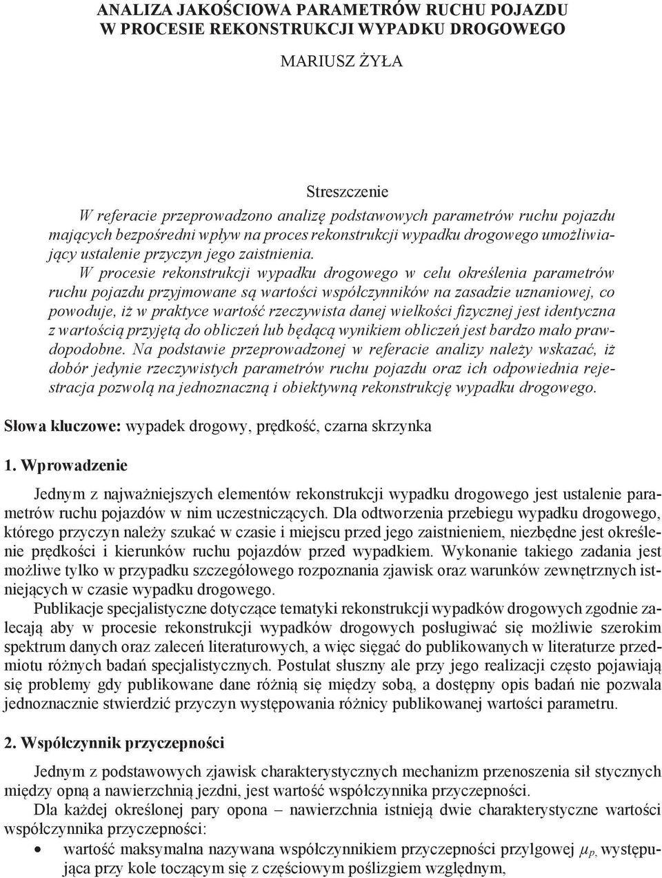 W procesie rekonstrukcji wypadku drogowego w celu okre lenia parametrów ruchu pojazdu przyjmowane s warto ci współczynników na zasadzie uznaniowej, co powoduje, i w praktyce warto rzeczywista danej