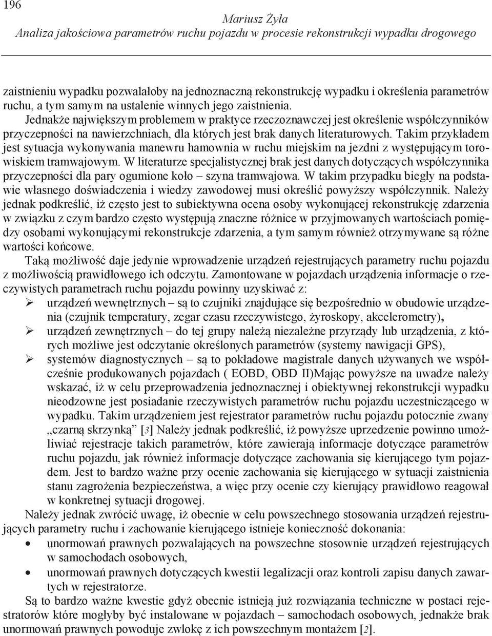 Jednak e najwi kszym problemem w praktyce rzeczoznawczej jest okre lenie współczynników przyczepno ci na nawierzchniach, dla których jest brak danych literaturowych.