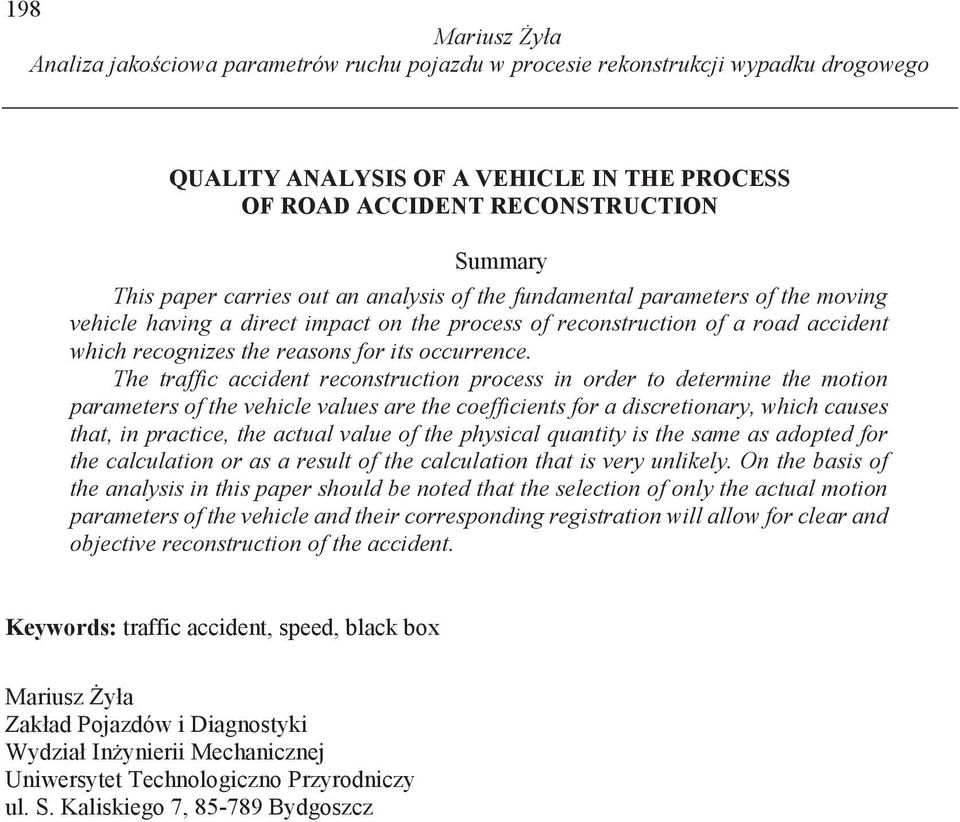 The traffic accident reconstruction process in order to determine the motion parameters of the vehicle values are the coefficients for a discretionary, which causes that, in practice, the actual
