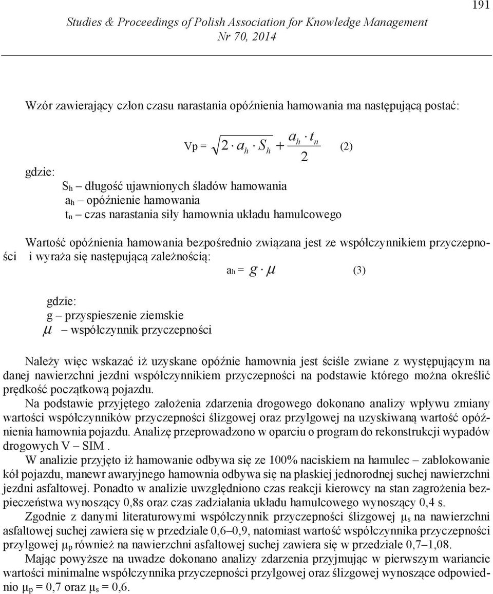 przyczepnoi wyra a si nast puj c zale no ci : ah = g μ (3) gdzie: g przyspieszenie ziemskie μ współczynnik przyczepno ci Nale y wi c wskaza i uzyskane opó nie hamownia jest ci le zwiane z wyst puj