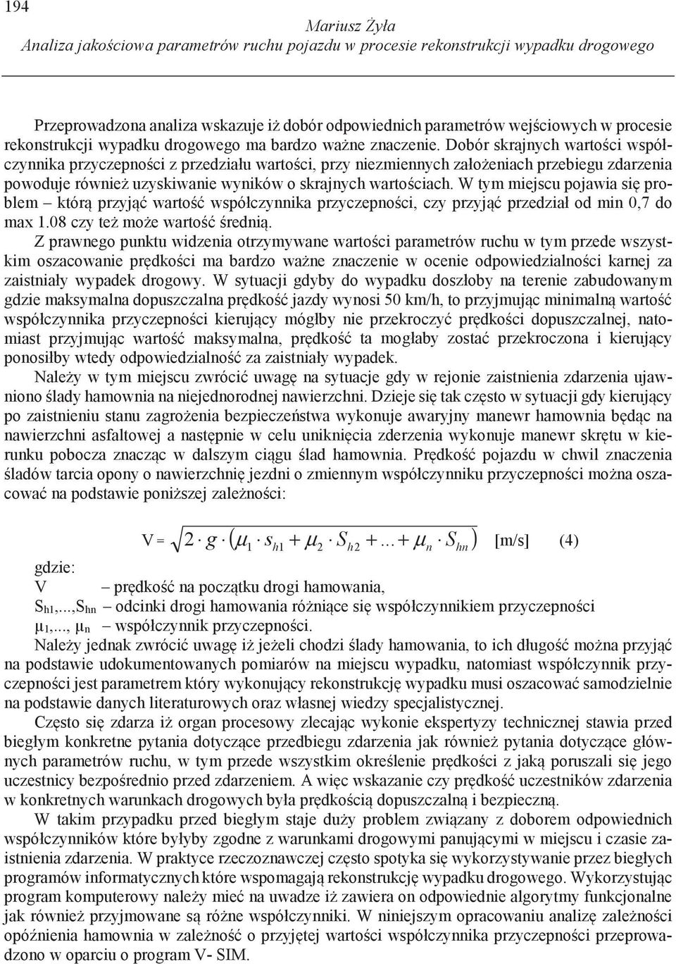Dobór skrajnych warto ci współczynnika przyczepno ci z przedziału warto ci, przy niezmiennych zało eniach przebiegu zdarzenia powoduje równie uzyskiwanie wyników o skrajnych warto ciach.