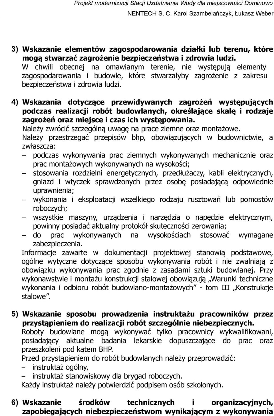 4) Wskazania dotyczące przewidywanych zagrożeń występujących podczas realizacji robót budowlanych, określające skalę i rodzaje zagrożeń oraz miejsce i czas ich występowania.